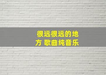 很远很远的地方 歌曲纯音乐